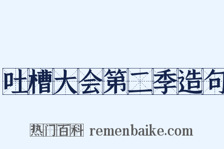 吐槽大会第二季造句是什么意思的图片